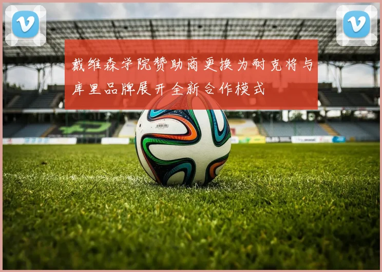 戴维森学院赞助商更换为耐克将与库里品牌展开全新合作模式