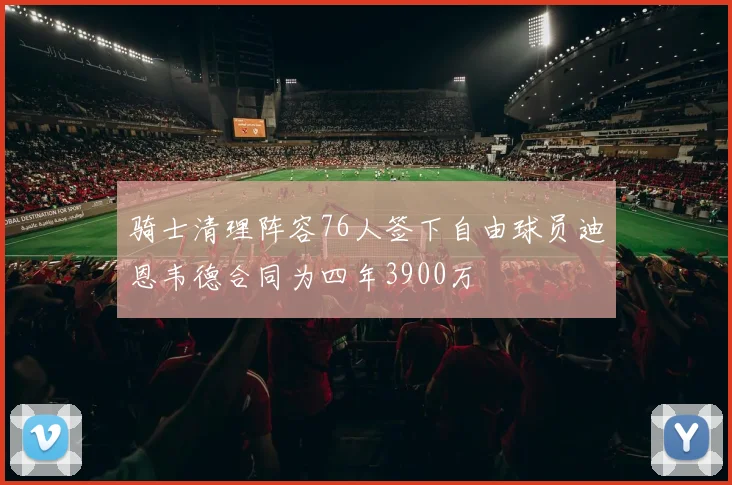 骑士清理阵容76人签下自由球员迪恩韦德合同为四年3900万
